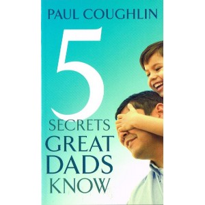 5 Secrets Great Dads Know by Paul Coughlin